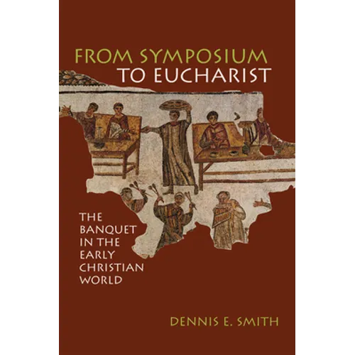 From Symposium to Eucharist: The Banquet in the Early Christian World - Paperback