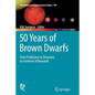 50 Years of Brown Dwarfs: From Prediction to Discovery to Forefront of Research - Paperback