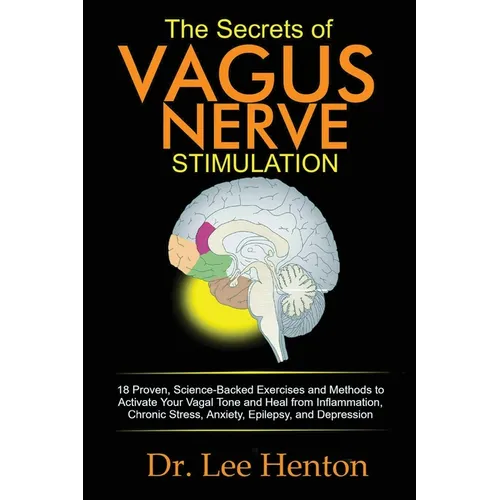 The Secrets of Vagus Nerve Stimulation: 18 Proven, Science-Backed Exercises and Methods to Activate Your Vagal Tone and Heal from Inflammation, Chroni - Paperback