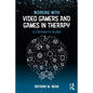 Working with Video Gamers and Games in Therapy: A Clinician's Guide - Paperback