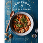 Foolproof Slow Cooker: 60 Modern Recipes That Let the Cooker Do the Work - Hardcover