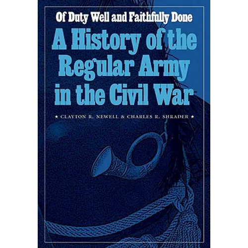 Of Duty Well and Faithfully Done: A History of the Regular Army in the Civil War - Hardcover