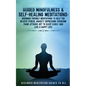 Guided Mindfulness & Self-Healing Meditations: Beginner Friendly Meditations to Help You Relieve Stress, Anxiety, Depression, Overcome Panic Attacks, - Paperback