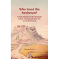 Who Saved the Parthenon?: A New History of the Acropolis Before, During and After the Greek Revolution - Hardcover