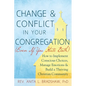 Change and Conflict in Your Congregation (Even If You Hate Both): How to Implement Conscious Choices, Manage Emotions and Build a Thriving Christian C - Hardcover