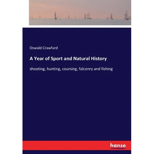 A Year of Sport and Natural History: shooting, hunting, coursing, falconry and fishing - Paperback