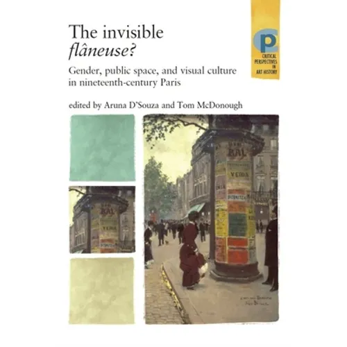 The Invisible Flâneuse?: Gender, Public Space and Visual Culture in Nineteenth Century Paris - Paperback