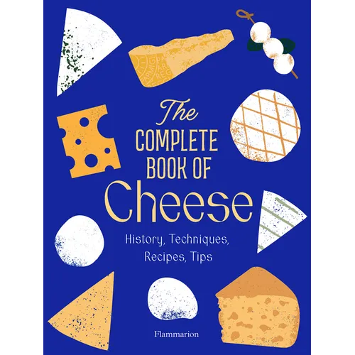 The Complete Book of Cheese: History, Techniques, Recipes, Tips - Hardcover