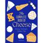 The Complete Book of Cheese: History, Techniques, Recipes, Tips - Hardcover