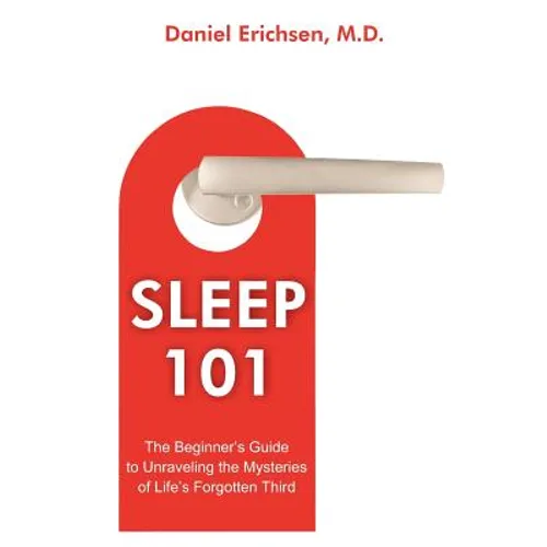 Sleep 101: The Beginner's Guide to Unraveling the Mysteries of Life's Forgotten Third - Paperback