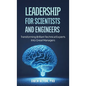 Leadership for Scientists and Engineers: Transforming Brilliant Technical Experts Into Great Managers - Hardcover