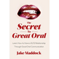 The Secret to Great Oral: Learn How to Have a 10/10 Relationship Through Good Oral Communication - Hardcover