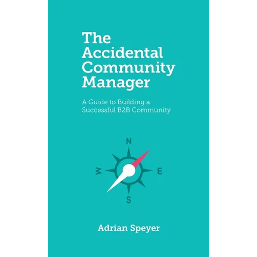 The Accidental Community Manager: A Guide to Building a Successful B2B Community - Hardcover