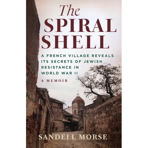 The Spiral Shell: A French Village Reveals Its Secrets of Jewish Resistance in World War 2 - Hardcover