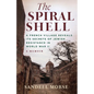 The Spiral Shell: A French Village Reveals Its Secrets of Jewish Resistance in World War 2 - Hardcover