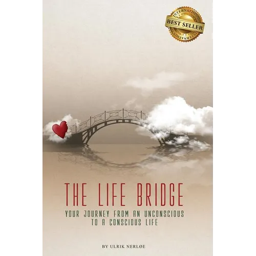 The Life Bridge: Your Journey From An Unconscious To A Conscious Life - Paperback