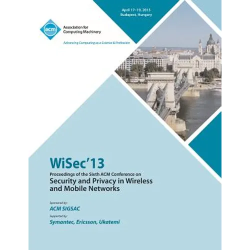 WiSEC 13 Proceedings of the Sixth ACM Conference on Security and Privacy in Wireless and Mobile Networks - Paperback