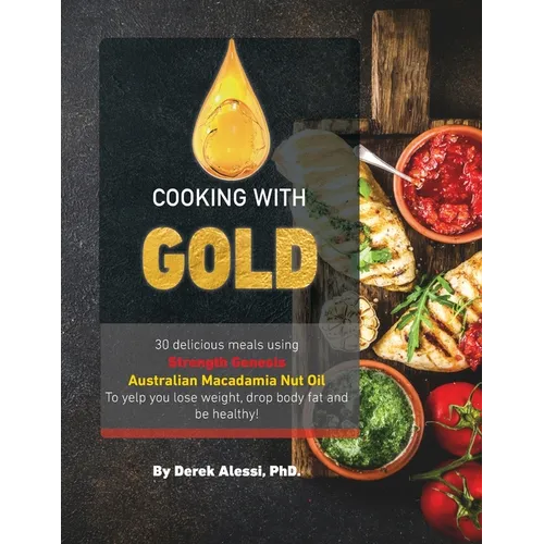 Cooking with Gold: 30 Delicious meals using Strength Genesis Australian Macadamia Nut Oil - Paperback