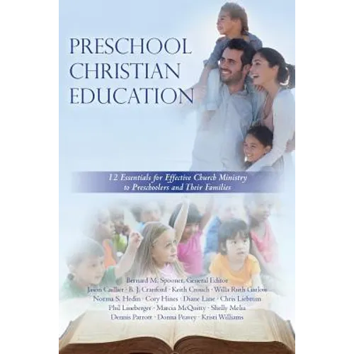 Preschool Christian Education: 12 Essentials for Effective Church Ministry to Preschoolers and Their Families - Paperback