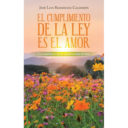 El Cumplimiento De La Ley Es El Amor: La Verdad Acerca De Los Mandamientos De Dios - Paperback