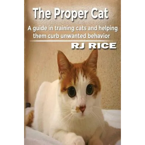 The Proper Cat: A guide in training cats and helping them curb unwanted behavior - Paperback