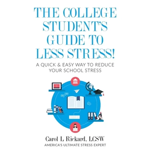 The College Student's Guide To Less Stress: A Quick & Easy Way to Reduce Your School Stress - Paperback