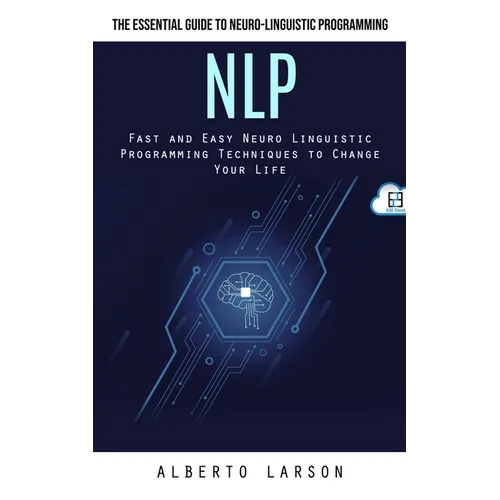 Nlp: The Essential Guide to Neuro-linguistic Programming (Fast and Easy Neuro Linguistic Programming Techniques to Change Your Life) - Paperback
