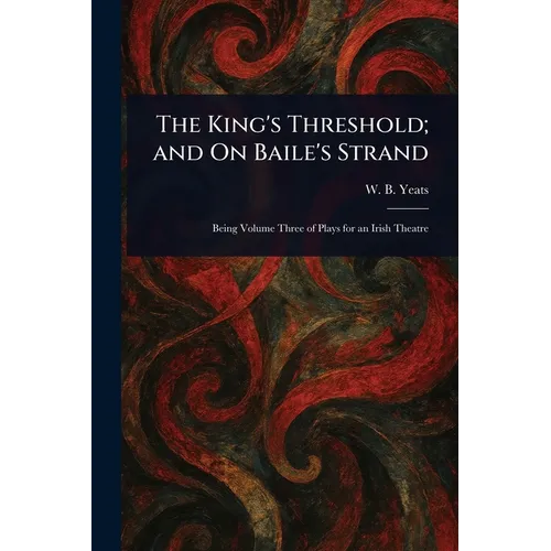The King's Threshold; and On Baile's Strand - Paperback