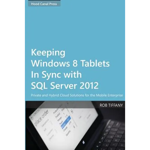 Keeping Windows 8 Tablets in Sync with SQL Server 2012: Private and Hybrid Cloud Solutions for the Mobile Enterprise - Paperback