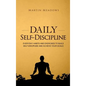 Daily Self-Discipline: Everyday Habits and Exercises to Build Self-Discipline and Achieve Your Goals - Hardcover