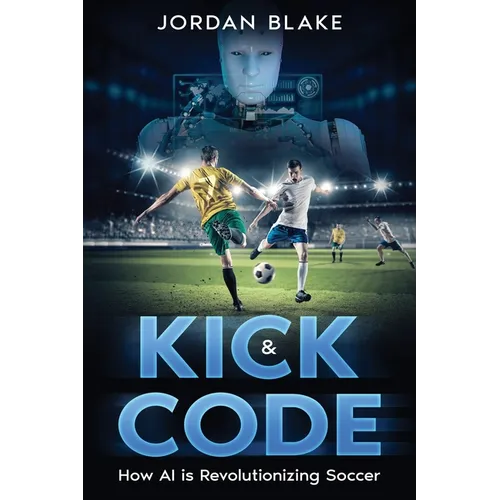 Kick & Code: How AI is Revolutionizing Soccer - Paperback