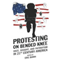 Protesting on Bended Knee: Race, Dissent, and Patriotism in 21st Century America - Paperback