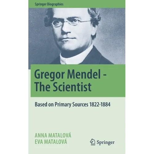 Gregor Mendel - The Scientist: Based on Primary Sources 1822-1884 - Hardcover