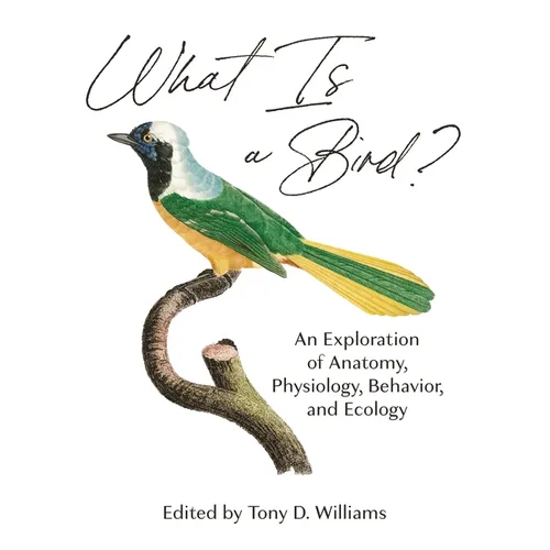 What Is a Bird?: An Exploration of Anatomy, Physiology, Behavior, and Ecology - Hardcover