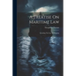 A Treatise On Maritime Law: Including The Law Of Shipping - Paperback