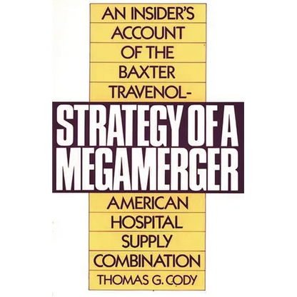 Strategy of a Megamerger: An Insider's Account of the Baxter Travenol-American Hospital Supply Combination - Paperback