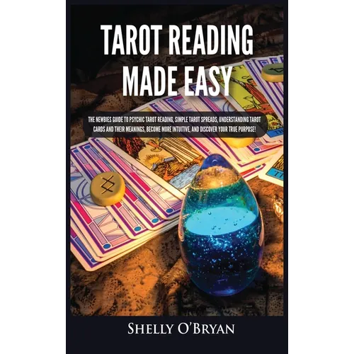 Tarot Reading Made Easy: The Newbies Guide to Psychic Tarot Reading, Simple Tarot Spreads, Understanding Tarot Cards and Their Meanings, Become - Hardcover