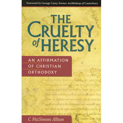 The Cruelty of Heresy: An Affirmation of Christian Orthodoxy - Paperback