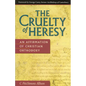 The Cruelty of Heresy: An Affirmation of Christian Orthodoxy - Paperback