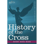 History of the Cross: The Pagan Origin and Idolatrous Adoption and Worship of the Image - Paperback