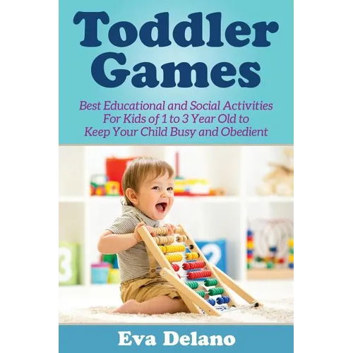 Toddler Games: Best Educational and Social Activities For Kids of 1 to 3 Year Old to Keep Your Child Busy and Obedient - Paperback