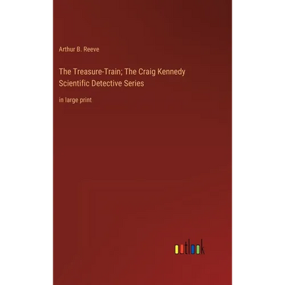The Treasure-Train; The Craig Kennedy Scientific Detective Series: in large print - Hardcover