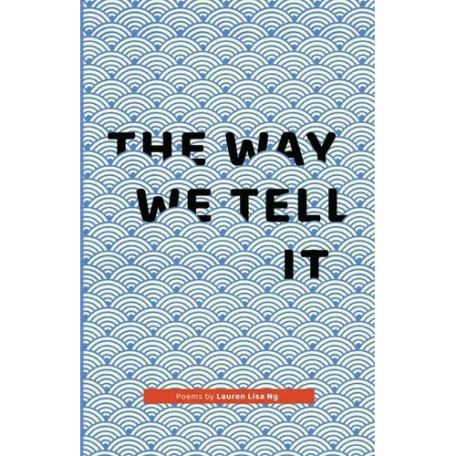 The Way We Tell It: Poems by Lauren Lisa Ng - Paperback
