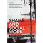 Shame and Social Work: Theory, Reflexivity and Practice - Paperback