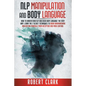 Nlp Manipulation and Body Language: How To Understand NLP And Read Body Language The Easy Way. Learn The 7 Secret Techniques To Avoid Brainwashing And - Paperback