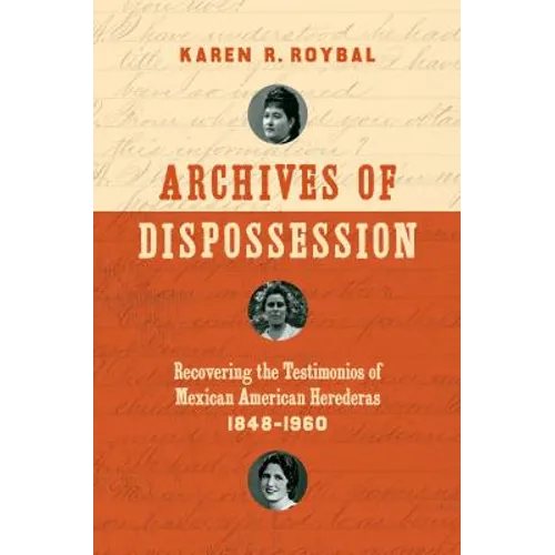 Archives of Dispossession: Recovering the Testimonios of Mexican American Herederas, 1848-1960 - Paperback