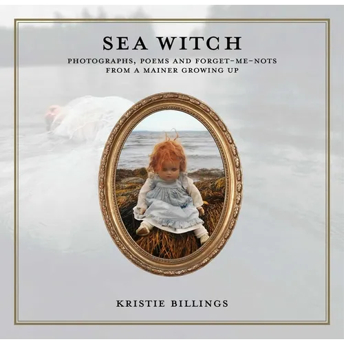 Sea Witch: Photographs, Poems and Forget Me Nots from a Mainer Growing Up - Hardcover