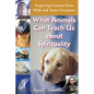 What Animals Can Teach Us about Spirituality: Inspiring Lessons from Wild and Tame Creatures - Hardcover