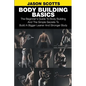 Body Building Basics: The Beginner's Guide to Body Building and the Simple Secrets to Build a Bigger Leaner and Stronger Body - Paperback