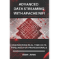 Advanced Data Streaming with Apache NiFi: Engineering Real-Time Data Pipelines for Professionals - Paperback